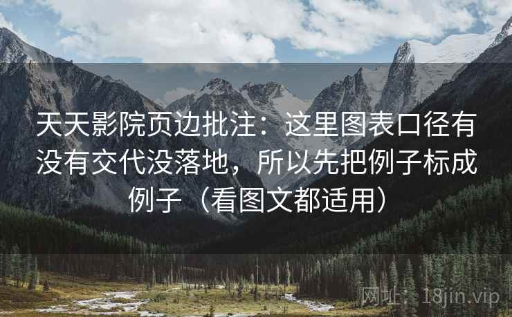 天天影院页边批注：这里图表口径有没有交代没落地，所以先把例子标成例子（看图文都适用）